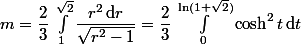 m= \dfrac23\,\int_1^{\sqrt2} \dfrac{r^2\,\mathrm d r}{\sqrt{r^2-1}} = \dfrac23\,\int_0^{\ln(1+\sqrt2)}\cosh^2t\,\mathrm d t